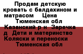 Продам детскую кровать с балдахином и матрасом. › Цена ­ 3 500 - Тюменская обл., Казанский р-н, Заречка д. Дети и материнство » Коляски и переноски   . Тюменская обл.